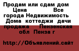 Продам или сдам дом › Цена ­ 500 000 - Все города Недвижимость » Дома, коттеджи, дачи продажа   . Пензенская обл.,Пенза г.
